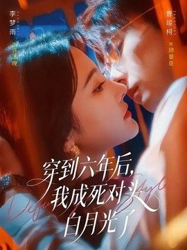 穿到六年后，我成死对头白月光了(全集)