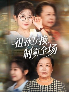 祖孙互换，制霸全场(全集)